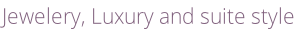 Jewelery, Luxury and suite style